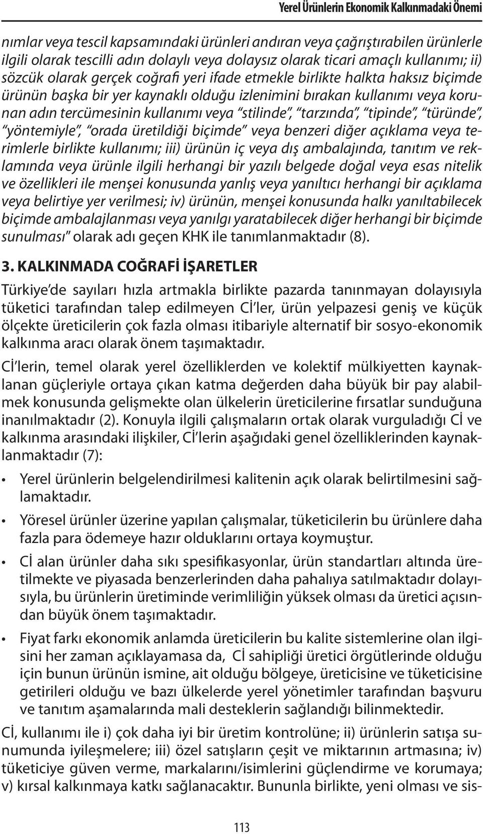 kullanımı veya stilinde, tarzında, tipinde, türünde, yöntemiyle, orada üretildiği biçimde veya benzeri diğer açıklama veya terimlerle birlikte kullanımı; iii) ürünün iç veya dış ambalajında, tanıtım