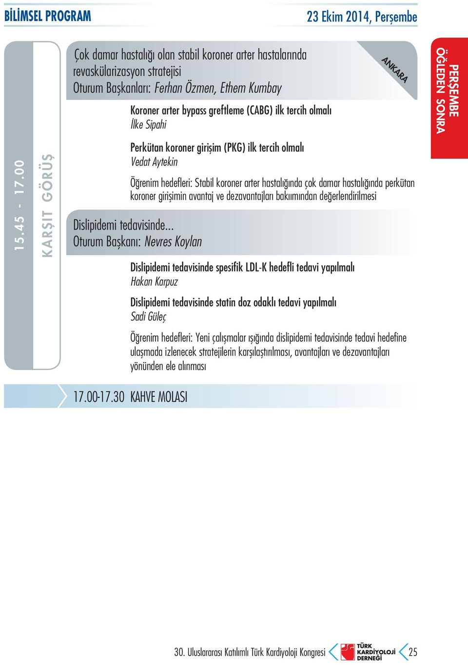 olmalı İlke Sipahi Perkütan koroner girişim (PKG) ilk tercih olmalı Vedat Aytekin Öğrenim hedefleri: Stabil koroner arter hastalığında çok damar hastalığında perkütan koroner girişimin avantaj ve