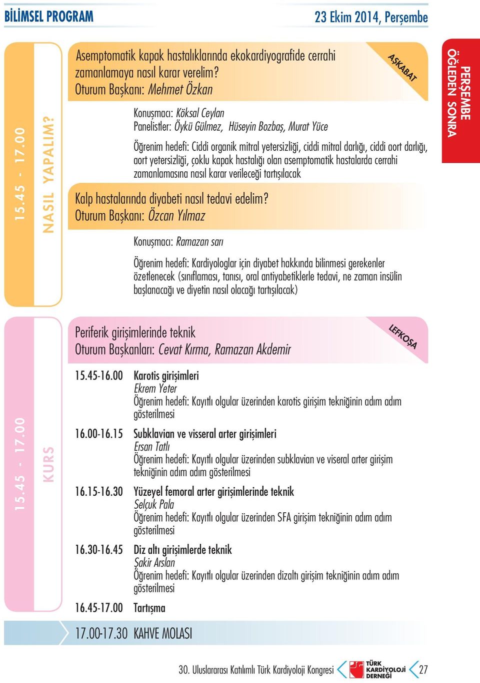 darlığı, aort yetersizliği, çoklu kapak hastalığı olan asemptomatik hastalarda cerrahi zamanlamasına nasıl karar verileceği tartışılacak Kalp hastalarında diyabeti nasıl tedavi edelim?