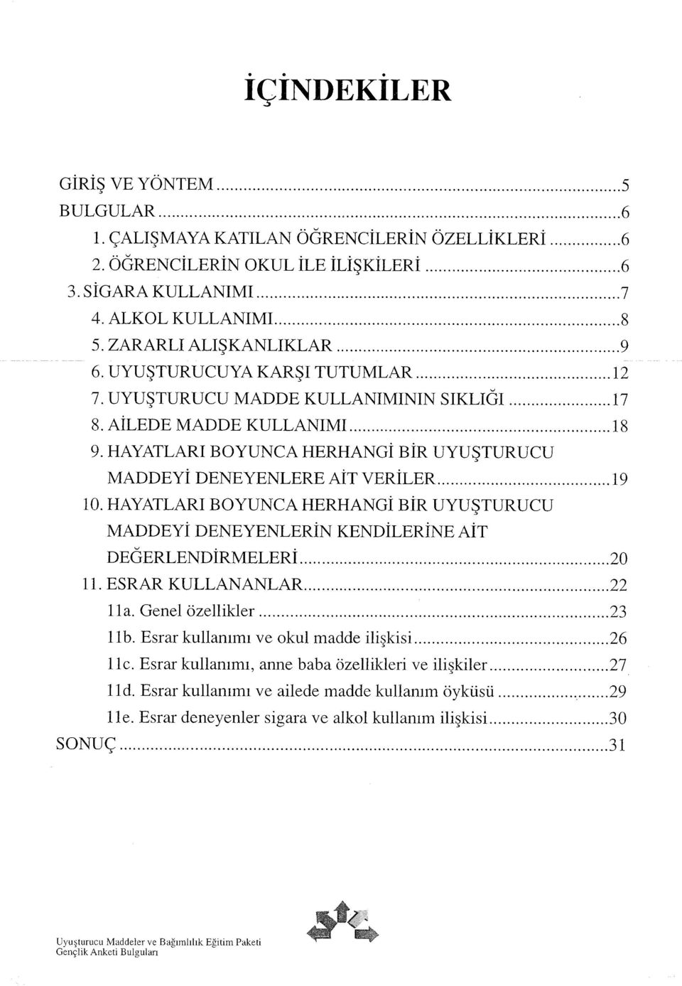 HAYATLARI BOYUNCA HERHANGİ BİR UYUŞTURUCU MADDEYİ DENEYENLERE AİT VERİLER 19 10. HAYATLARI BOYUNCA HERHANGİ BİR UYUŞTURUCU MADDEYİ DENEYENLERİN KENDİLERİNE AİT DEĞERLENDİRMELERİ 20 11.