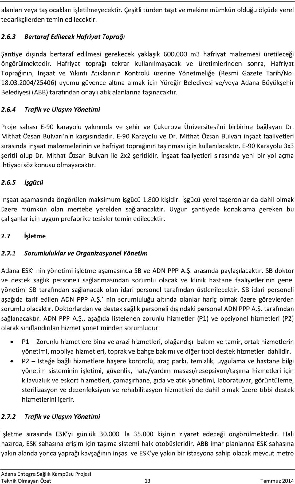 Hafriyat toprağı tekrar kullanılmayacak ve üretimlerinden sonra, Hafriyat Toprağının, İnşaat ve Yıkıntı Atıklarının Kontrolü üzerine Yönetmeliğe (Resmi Gazete Tarih/No: 18.03.