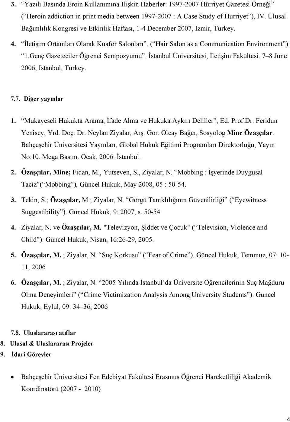 İstanbul Üniversitesi, İletişim Fakültesi. 7 8 June 2006, Istanbul, Turkey. 7.7. Diğer yayınlar 1. Mukayeseli Hukukta Arama, İfade Alma ve Hukuka Aykırı Deliller, Ed. Prof.Dr. Feridun Yenisey, Yrd.