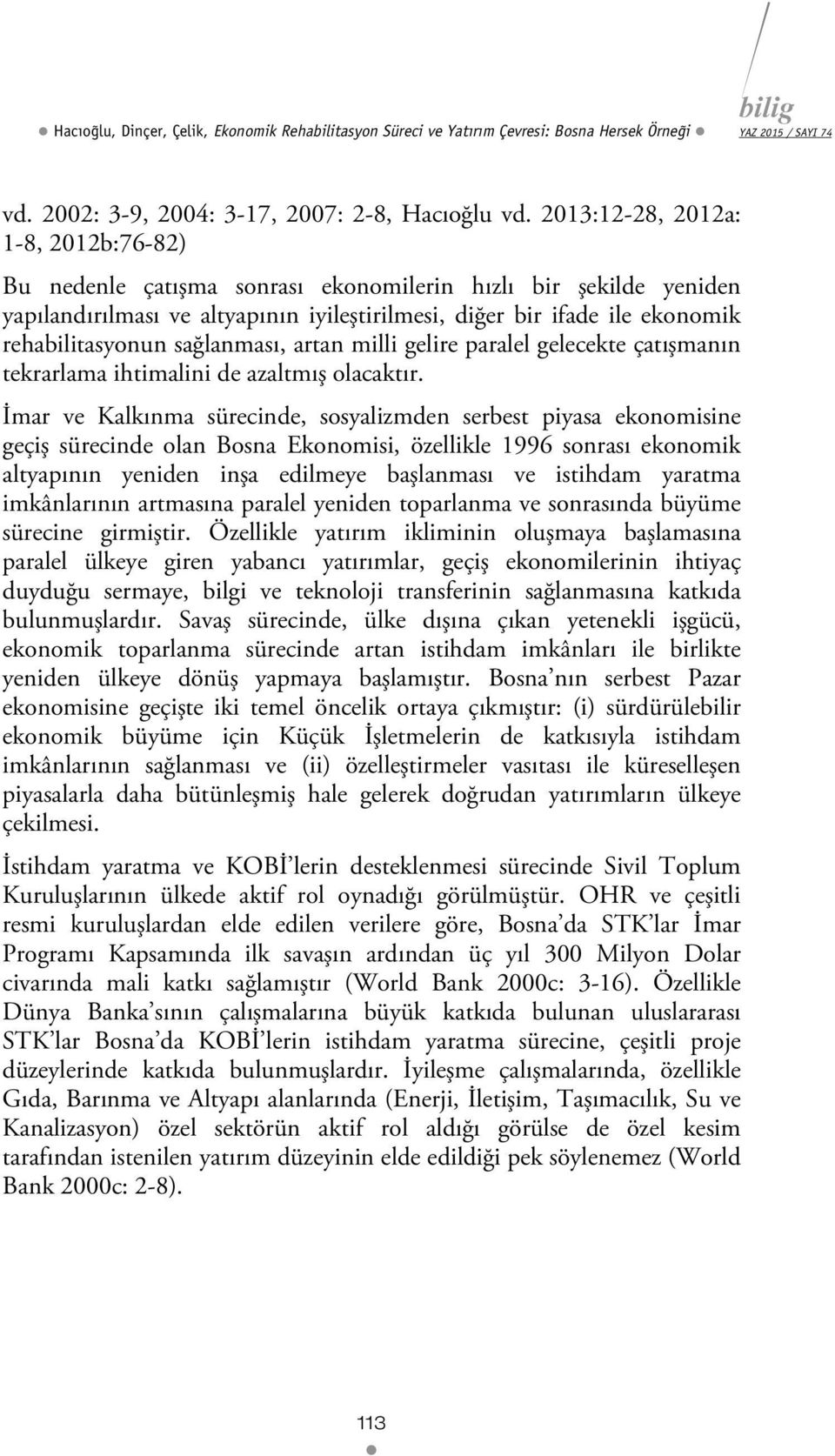 sağlanması, artan milli gelire paralel gelecekte çatışmanın tekrarlama ihtimalini de azaltmış olacaktır.