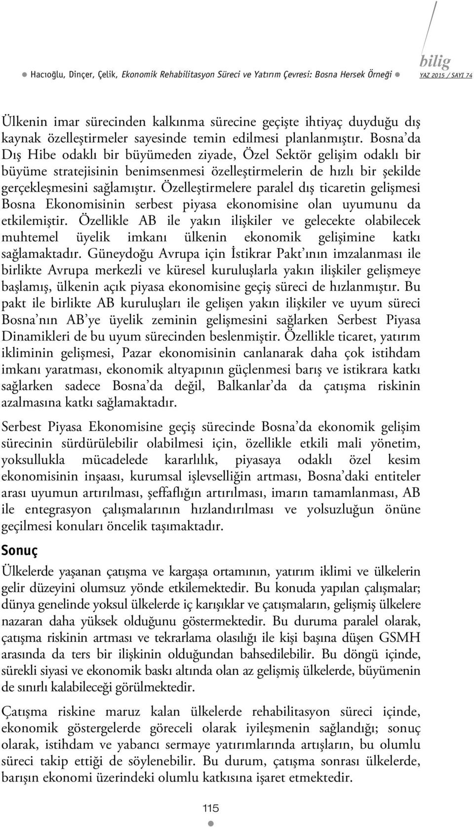 Bosna da Dış Hibe odaklı bir büyümeden ziyade, Özel Sektör gelişim odaklı bir büyüme stratejisinin benimsenmesi özelleştirmelerin de hızlı bir şekilde gerçekleşmesini sağlamıştır.