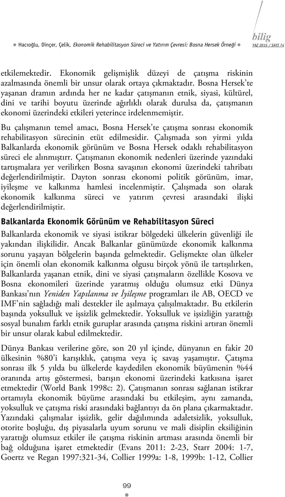 Bosna Hersek te yaşanan dramın ardında her ne kadar çatışmanın etnik, siyasi, kültürel, dini ve tarihi boyutu üzerinde ağırlıklı olarak durulsa da, çatışmanın ekonomi üzerindeki etkileri yeterince