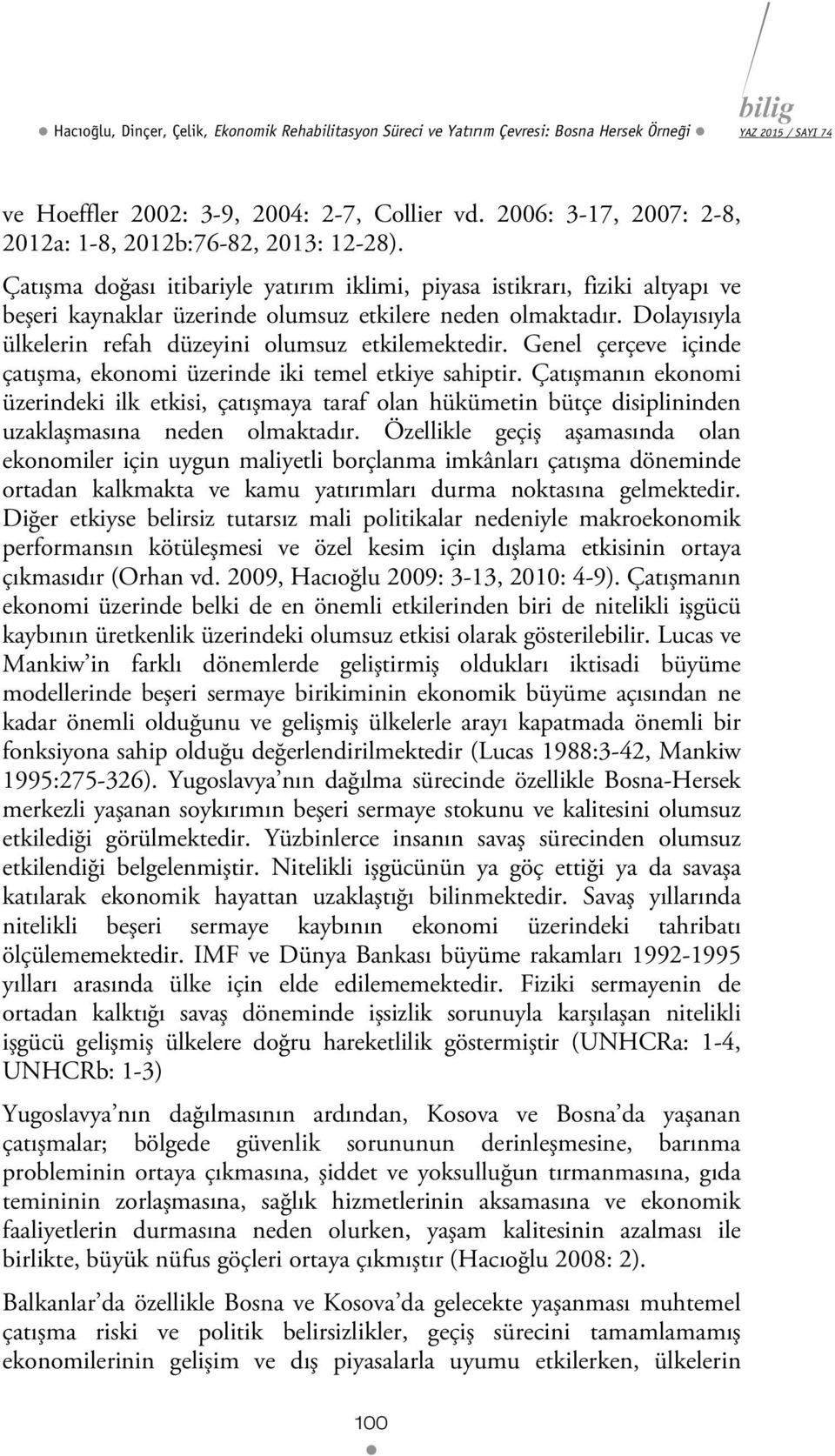 Dolayısıyla ülkelerin refah düzeyini olumsuz etkilemektedir. Genel çerçeve içinde çatışma, ekonomi üzerinde iki temel etkiye sahiptir.