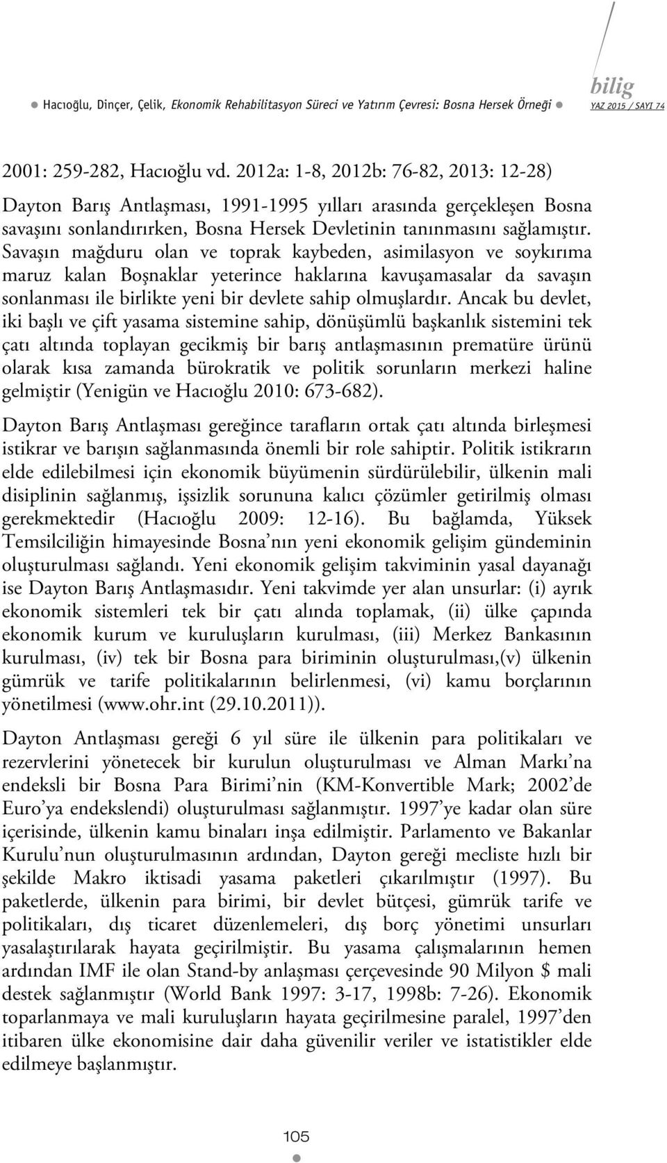 Savaşın mağduru olan ve toprak kaybeden, asimilasyon ve soykırıma maruz kalan Boşnaklar yeterince haklarına kavuşamasalar da savaşın sonlanması ile birlikte yeni bir devlete sahip olmuşlardır.