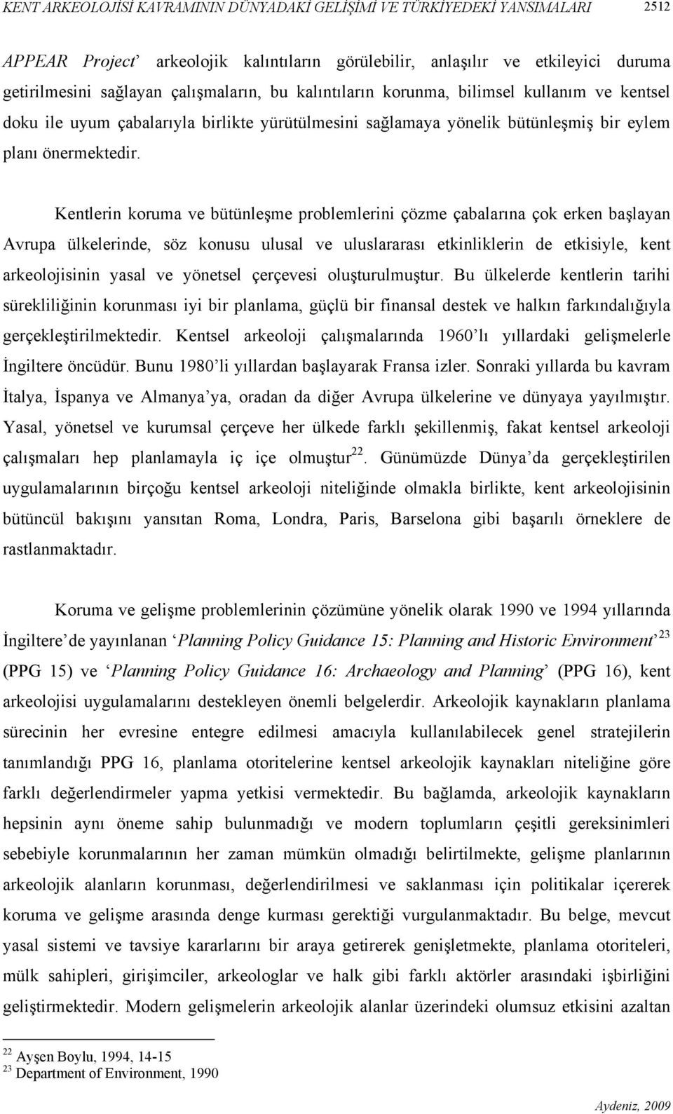 Kentlerin koruma ve bütünleşme problemlerini çözme çabalarına çok erken başlayan Avrupa ülkelerinde, söz konusu ulusal ve uluslararası etkinliklerin de etkisiyle, kent arkeolojisinin yasal ve