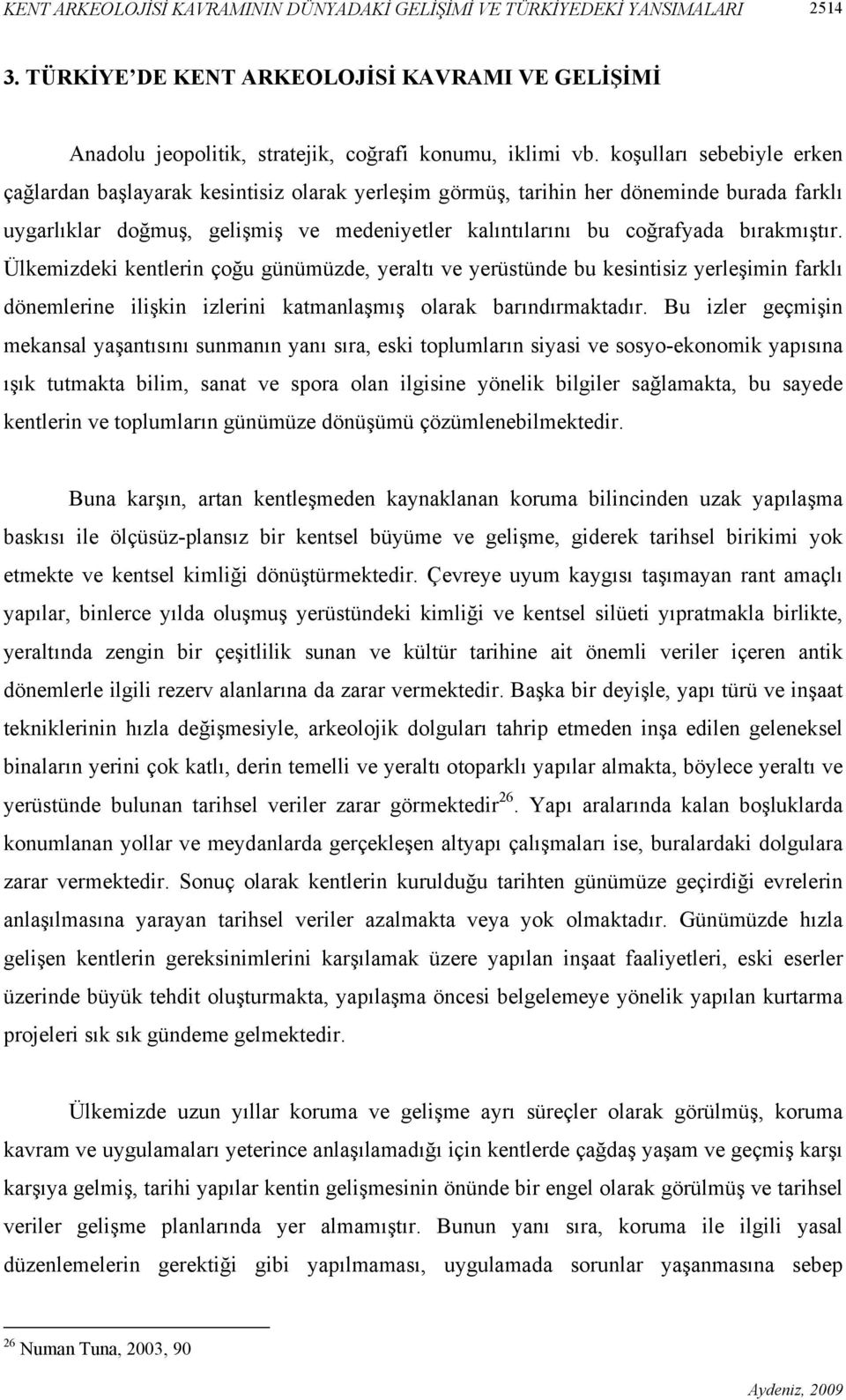 bırakmıştır. Ülkemizdeki kentlerin çoğu günümüzde, yeraltı ve yerüstünde bu kesintisiz yerleşimin farklı dönemlerine ilişkin izlerini katmanlaşmış olarak barındırmaktadır.