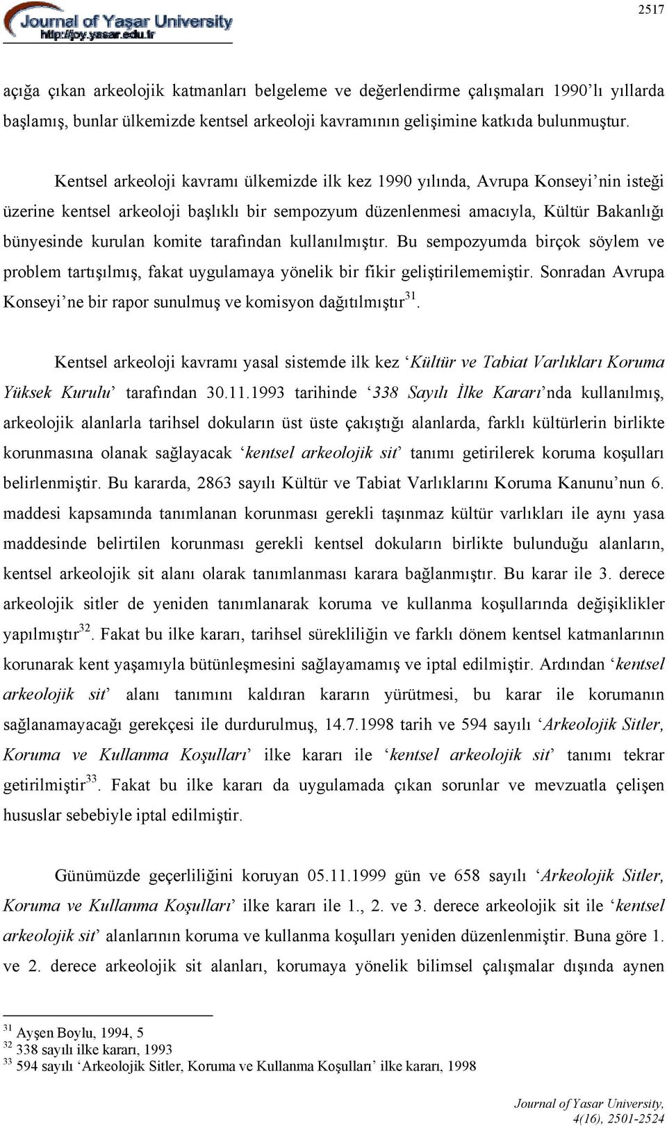 tarafından kullanılmıştır. Bu sempozyumda birçok söylem ve problem tartışılmış, fakat uygulamaya yönelik bir fikir geliştirilememiştir.