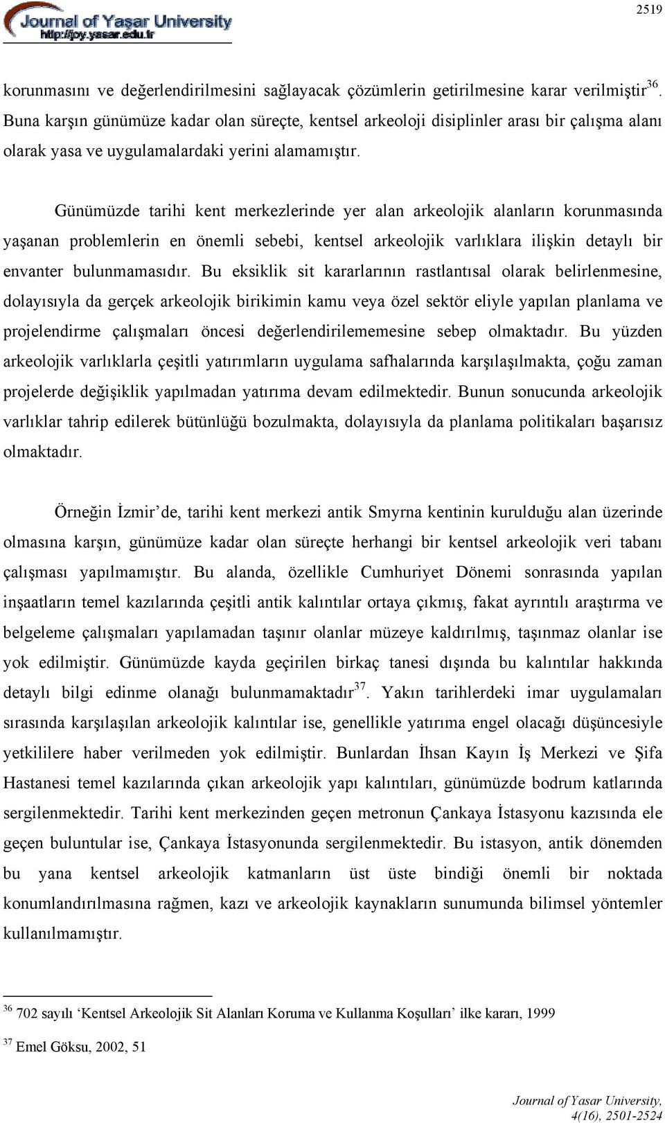 Günümüzde tarihi kent merkezlerinde yer alan arkeolojik alanların korunmasında yaşanan problemlerin en önemli sebebi, kentsel arkeolojik varlıklara ilişkin detaylı bir envanter bulunmamasıdır.