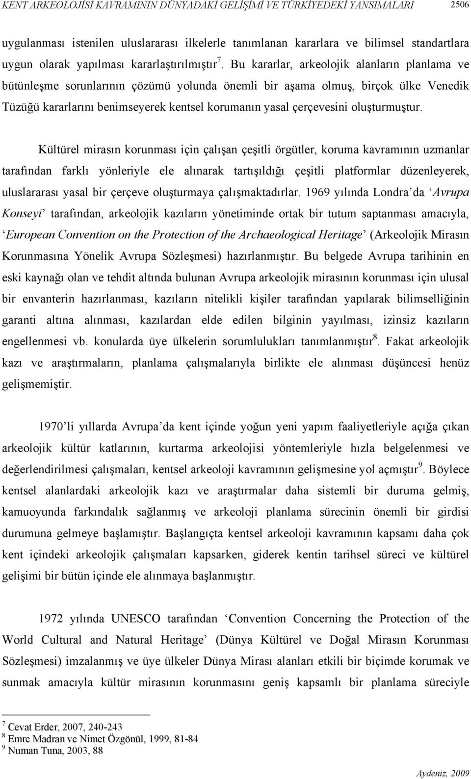 Bu kararlar, arkeolojik alanların planlama ve bütünleşme sorunlarının çözümü yolunda önemli bir aşama olmuş, birçok ülke Venedik Tüzüğü kararlarını benimseyerek kentsel korumanın yasal çerçevesini