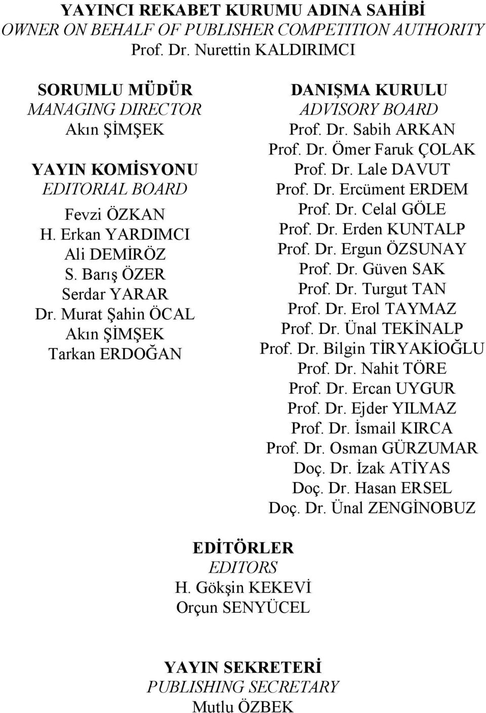 Murat Şahin ÖCAL Akın ŞĐMŞEK Tarkan ERDOĞAN DANIŞMA KURULU ADVISORY BOARD Prof. Dr. Sabih ARKAN Prof. Dr. Ömer Faruk ÇOLAK Prof. Dr. Lale DAVUT Prof. Dr. Ercüment ERDEM Prof. Dr. Celal GÖLE Prof. Dr. Erden KUNTALP Prof.