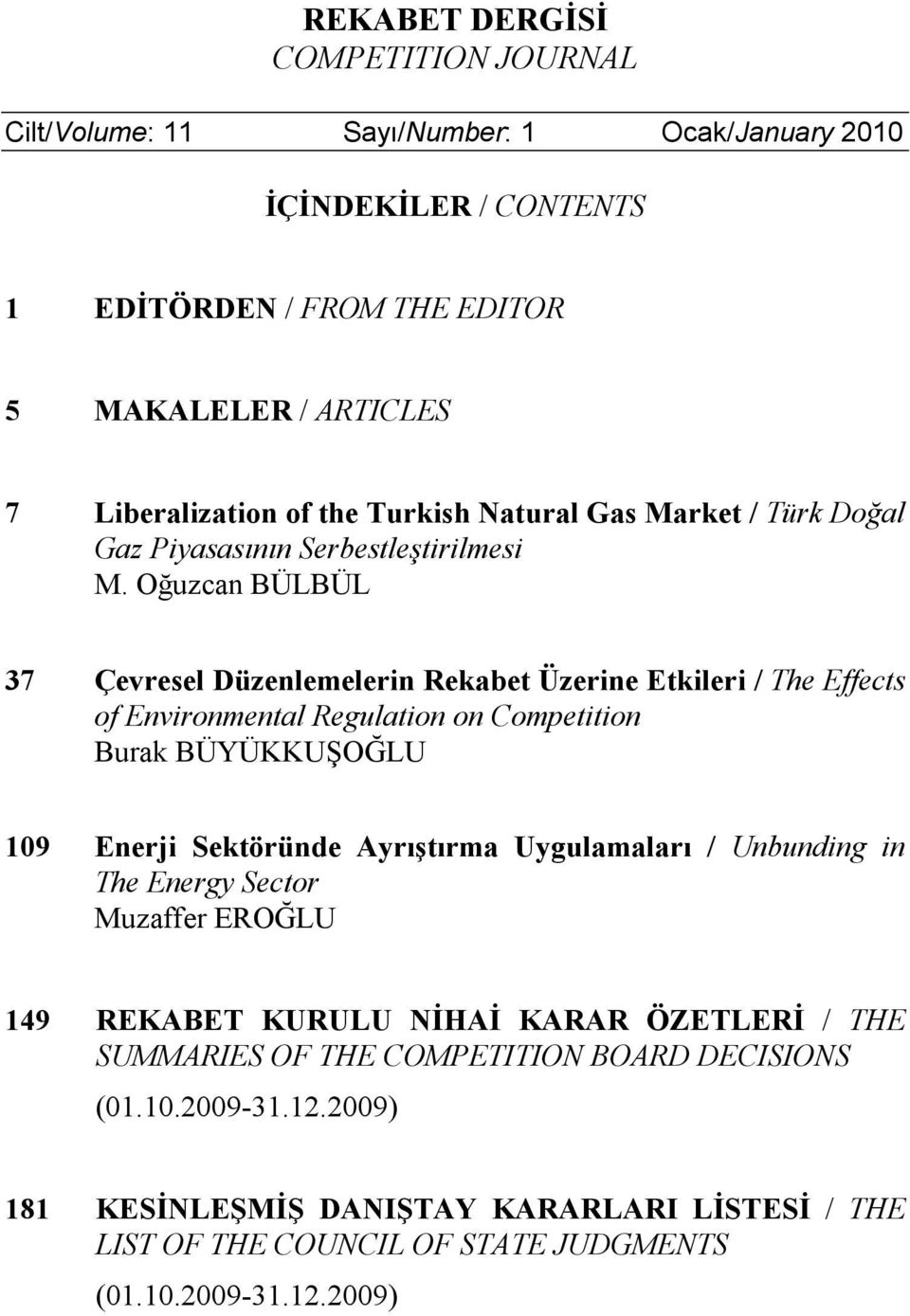 Oğuzcan BÜLBÜL 37 Çevresel Düzenlemelerin Rekabet Üzerine Etkileri / The Effects of Environmental Regulation on Competition Burak BÜYÜKKUŞOĞLU 109 Enerji Sektöründe Ayrıştırma