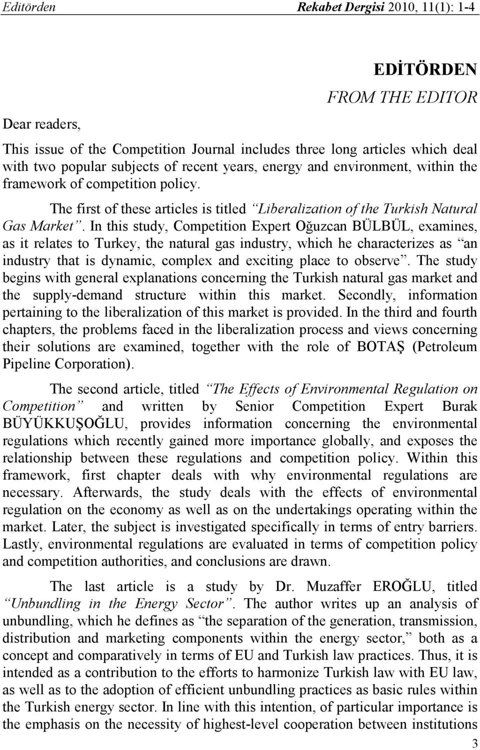 In this study, Competition Expert Oğuzcan BÜLBÜL, examines, as it relates to Turkey, the natural gas industry, which he characterizes as an industry that is dynamic, complex and exciting place to