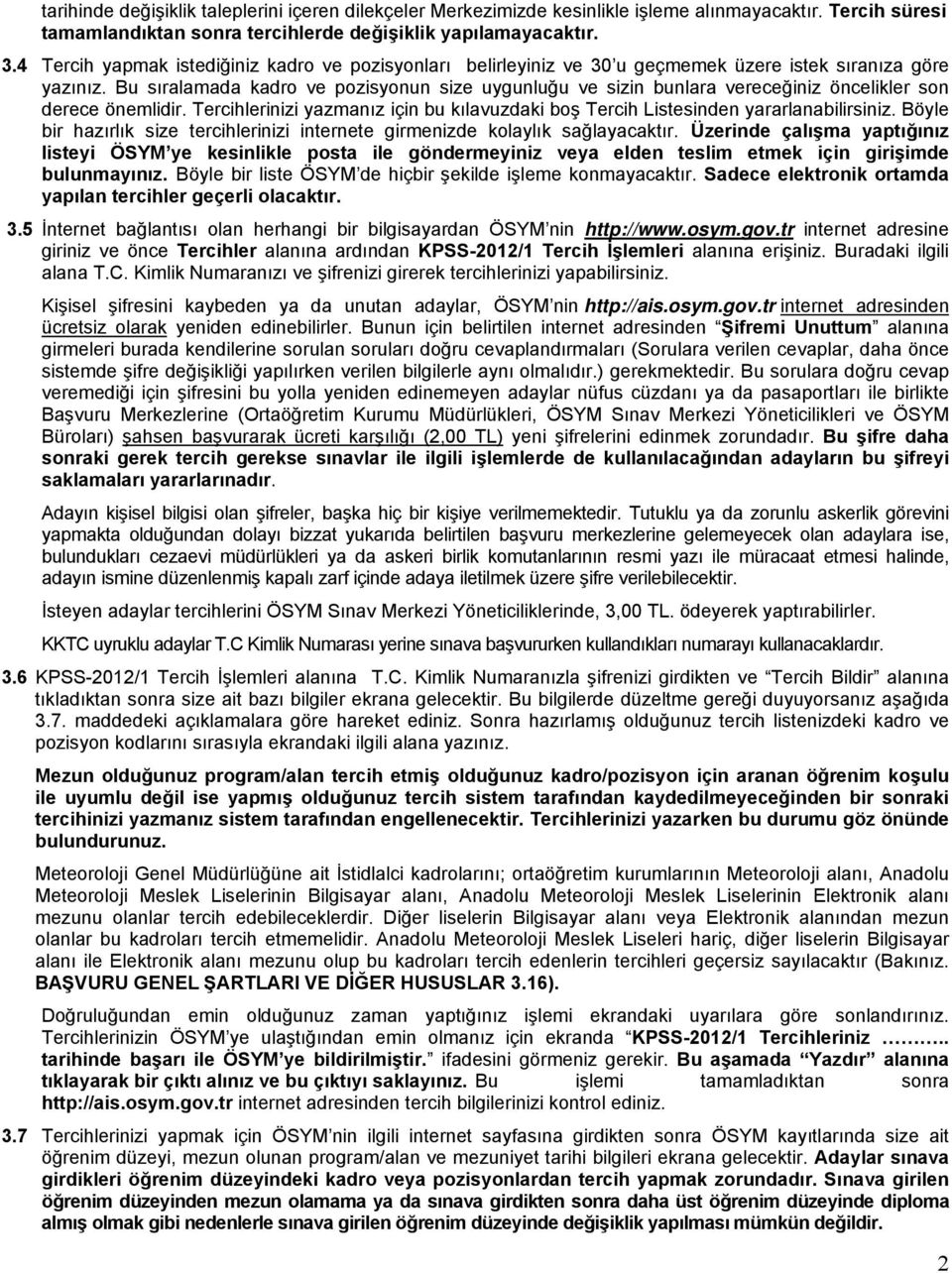 Bu sıralamada kadro ve pozisyonun size uygunluğu ve sizin bunlara vereceğiniz öncelikler son derece önemlidir. Tercihlerinizi yazmanız için bu kılavuzdaki boş Tercih Listesinden yararlanabilirsiniz.