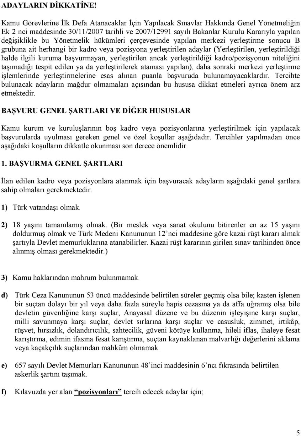 Yönetmelik hükümleri çerçevesinde yapılan merkezi yerleştirme sonucu B grubuna ait herhangi bir kadro veya pozisyona yerleştirilen adaylar (Yerleştirilen, yerleştirildiği halde ilgili kuruma