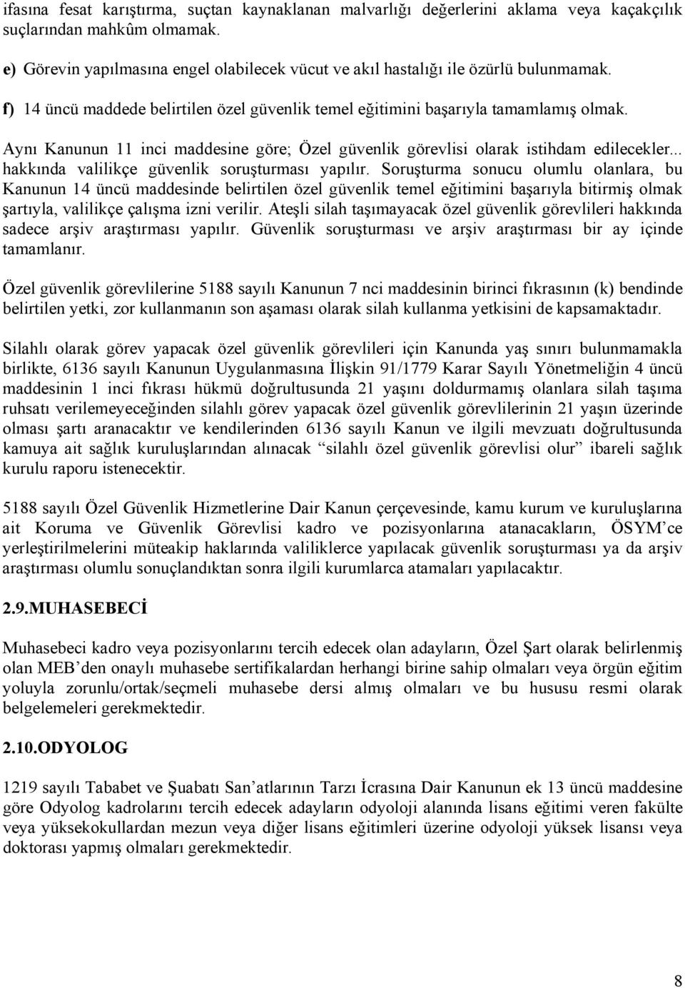 Aynı Kanunun 11 inci maddesine göre; Özel güvenlik görevlisi olarak istihdam edilecekler... hakkında valilikçe güvenlik soruşturması yapılır.