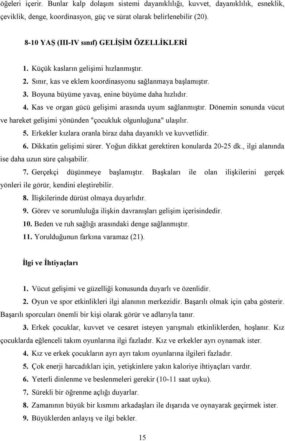 Kas ve organ gücü gelişimi arasında uyum sağlanmıştır. Dönemin sonunda vücut ve hareket gelişimi yönünden "çocukluk olgunluğuna" ulaşılır. 5.