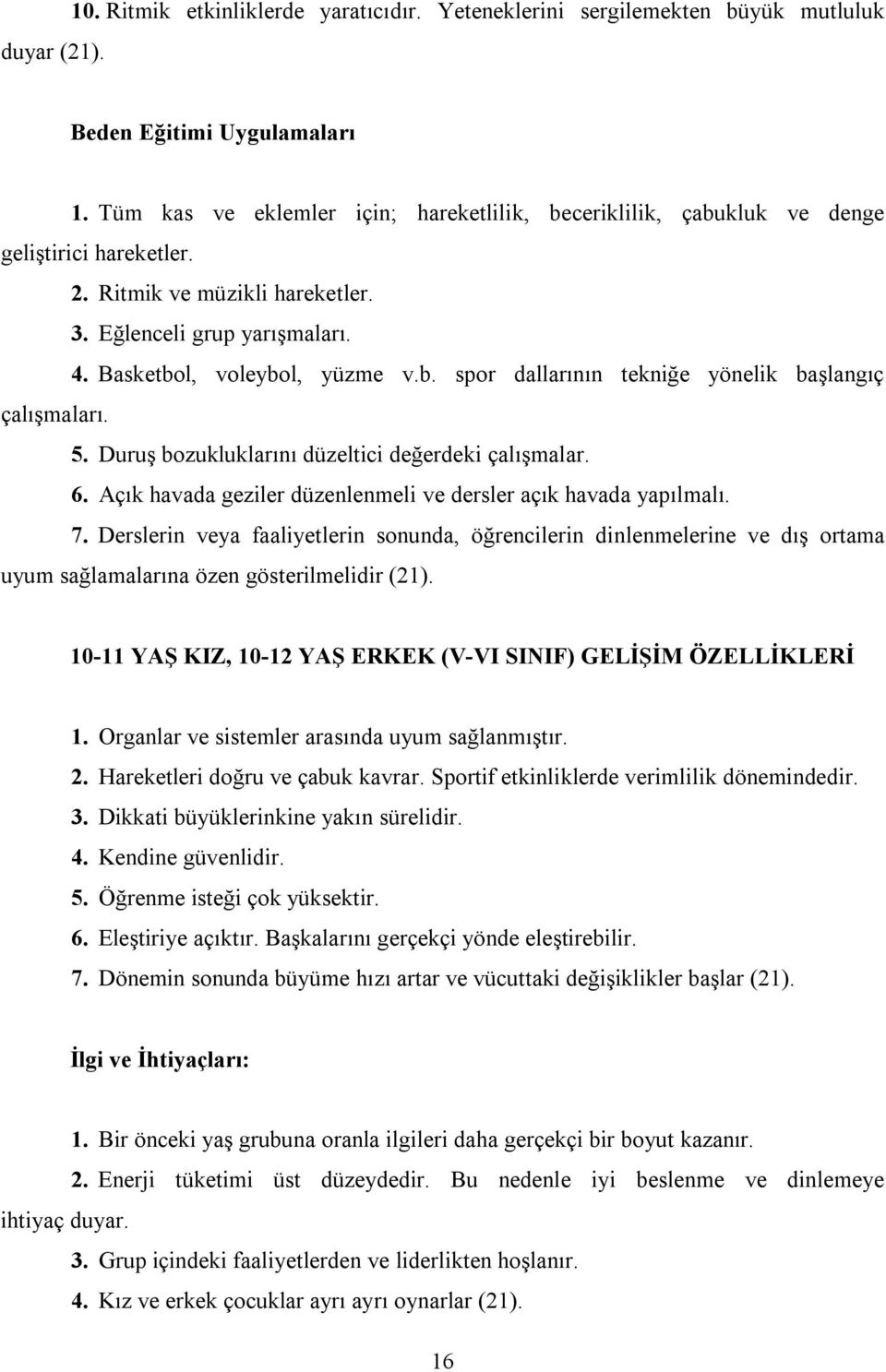 5. Duruş bozukluklarını düzeltici değerdeki çalışmalar. 6. Açık havada geziler düzenlenmeli ve dersler açık havada yapılmalı. 7.