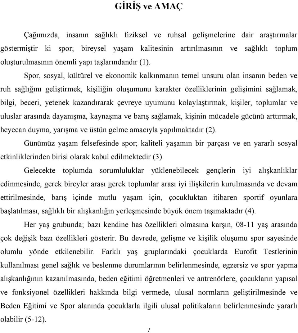 Spor, sosyal, kültürel ve ekonomik kalkınmanın temel unsuru olan insanın beden ve ruh sağlığını geliştirmek, kişiliğin oluşumunu karakter özelliklerinin gelişimini sağlamak, bilgi, beceri, yetenek