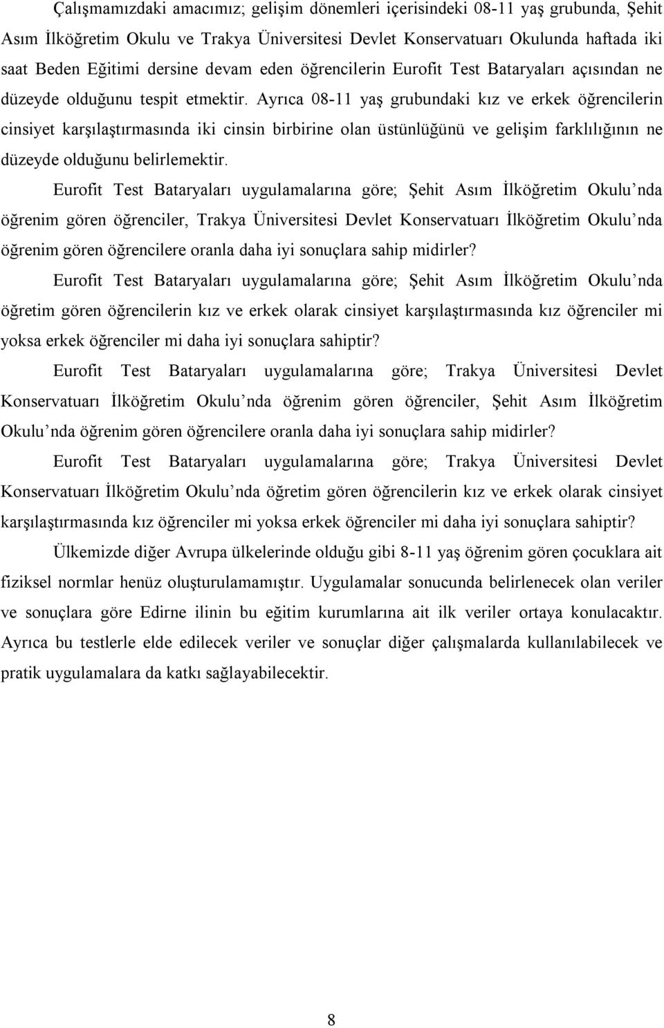 Ayrıca 08-11 yaş grubundaki kız ve erkek öğrencilerin cinsiyet karşılaştırmasında iki cinsin birbirine olan üstünlüğünü ve gelişim farklılığının ne düzeyde olduğunu belirlemektir.