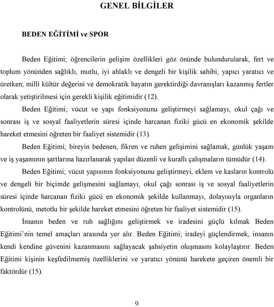 Beden Eğitimi; vücut ve yapı fonksiyonunu geliştirmeyi sağlamayı, okul çağı ve sonrası iş ve sosyal faaliyetlerin süresi içinde harcanan fiziki gücü en ekonomik şekilde hareket etmesini öğreten bir