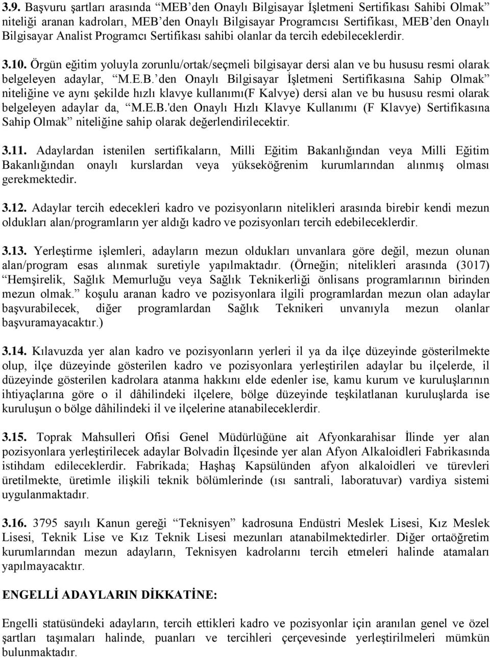 den Onaylı Bilgisayar Sertifikasına Sahip Olmak niteliğine ve aynı şekilde hızlı klavye kullanımı(f Kalvye) dersi alan ve bu hususu resmi olarak belgeleyen adaylar da, M.E.B.'den Onaylı Hızlı Klavye Kullanımı (F Klavye) Sertifikasına Sahip Olmak niteliğine sahip olarak değerlendirilecektir.