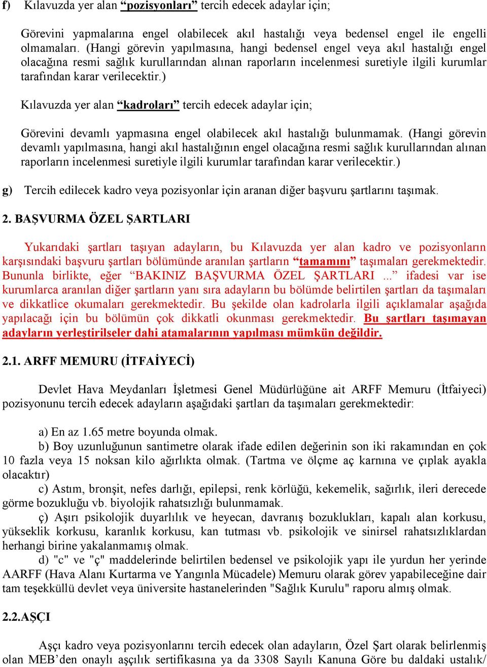 ) Kılavuzda yer alan kadroları tercih edecek adaylar için; Görevini devamlı yapmasına engel olabilecek akıl hastalığı bulunmamak.