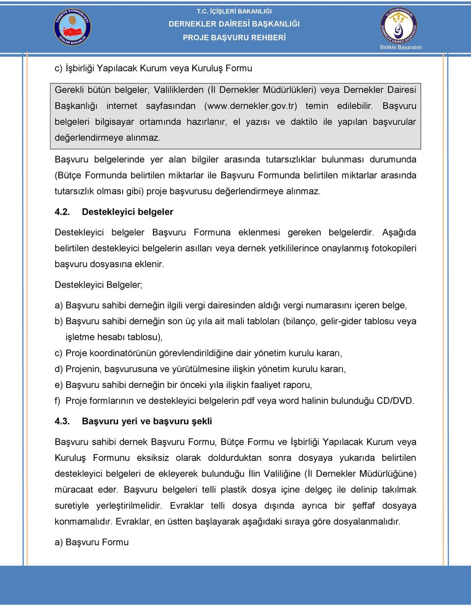 Başvuru belgelerinde yer alan bilgiler arasında tutarsızlıklar bulunması durumunda (Bütçe Formunda belirtilen miktarlar ile Başvuru Formunda belirtilen miktarlar arasında tutarsızlık olması gibi)