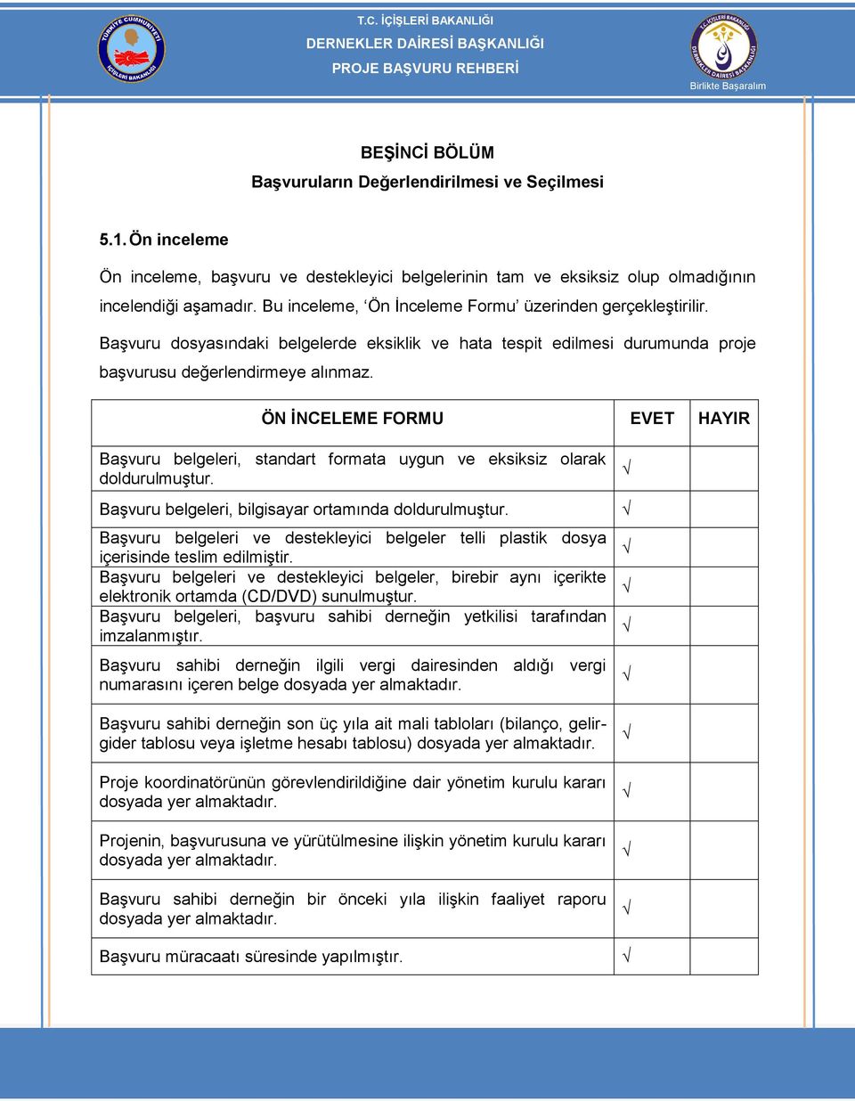 ÖN ĠNCELEME FORMU EVET HAYIR Başvuru belgeleri, standart formata uygun ve eksiksiz olarak doldurulmuştur. Başvuru belgeleri, bilgisayar ortamında doldurulmuştur.