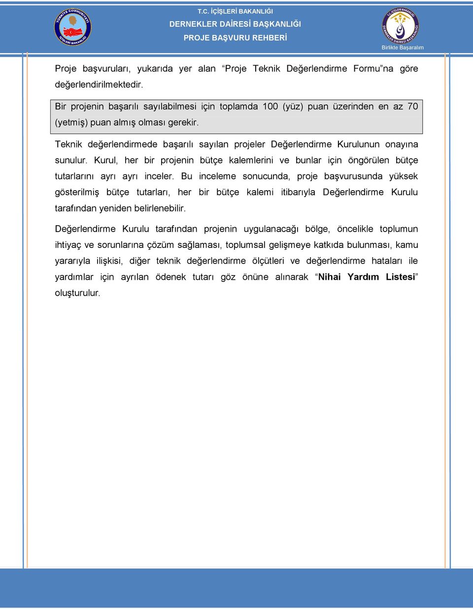 Teknik değerlendirmede başarılı sayılan projeler Değerlendirme Kurulunun onayına sunulur. Kurul, her bir projenin bütçe kalemlerini ve bunlar için öngörülen bütçe tutarlarını ayrı ayrı inceler.