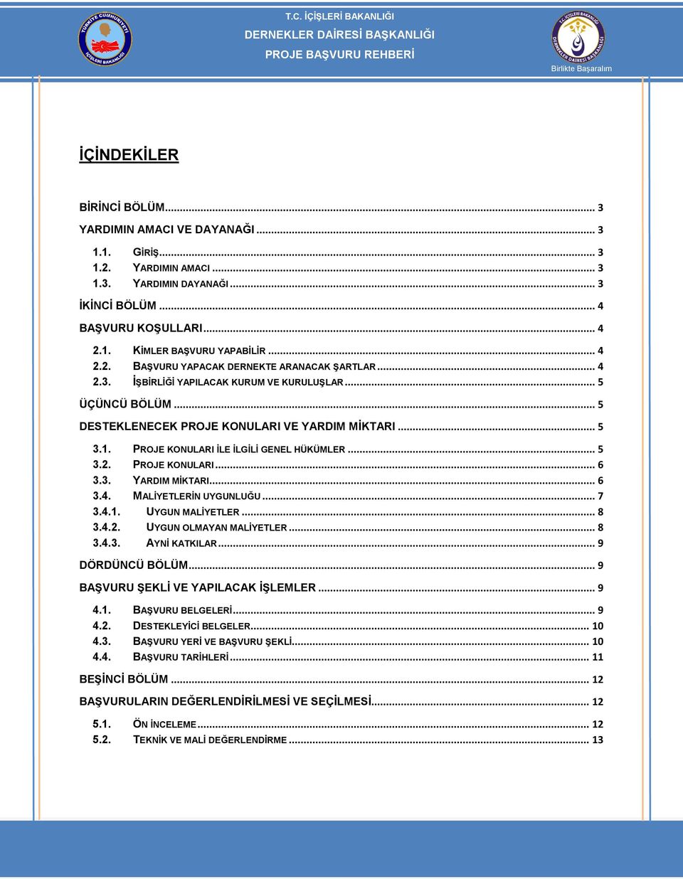 PROJE KONULARI ĠLE ĠLGĠLĠ GENEL HÜKÜMLER... 5 3.2. PROJE KONULARI... 6 3.3. YARDIM MĠKTARI... 6 3.4. MALĠYETLERĠN UYGUNLUĞU... 7 3.4.1. UYGUN MALĠYETLER... 8 3.4.2. UYGUN OLMAYAN MALĠYETLER... 8 3.4.3. AYNĠ KATKILAR.