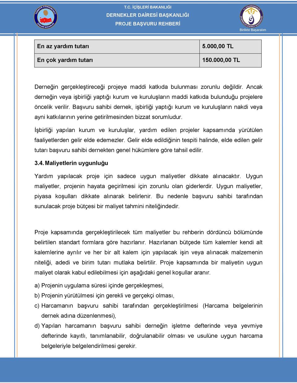 Başvuru sahibi dernek, işbirliği yaptığı kurum ve kuruluşların nakdi veya ayni katkılarının yerine getirilmesinden bizzat sorumludur.