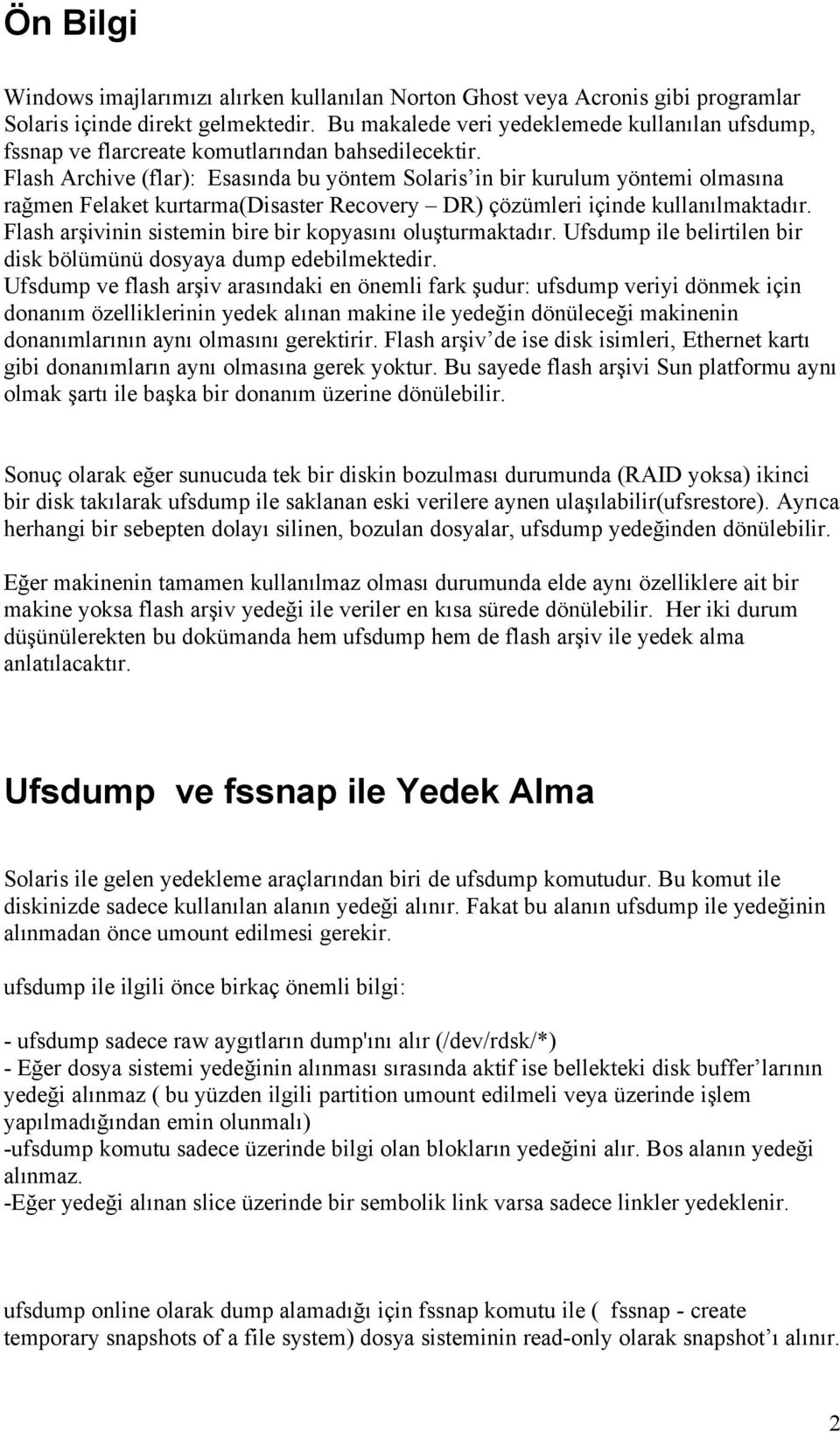 Flash Archive (flar): Esasında bu yöntem Solaris in bir kurulum yöntemi olmasına rağmen Felaket kurtarma(disaster Recovery DR) çözümleri içinde kullanılmaktadır.