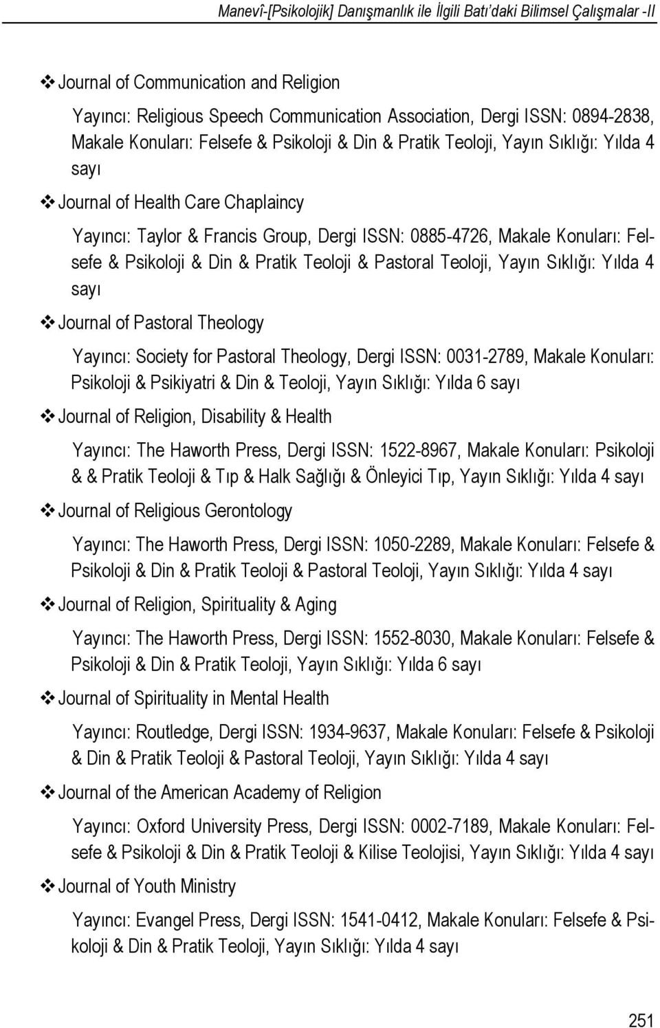 Psikoloji & Din & Pratik Teoloji & Pastoral Teoloji, Yayın Sıklığı: Yılda 4 sayı Journal of Pastoral Theology Yayıncı: Society for Pastoral Theology, Dergi ISSN: 0031-2789, Makale Konuları: Psikoloji