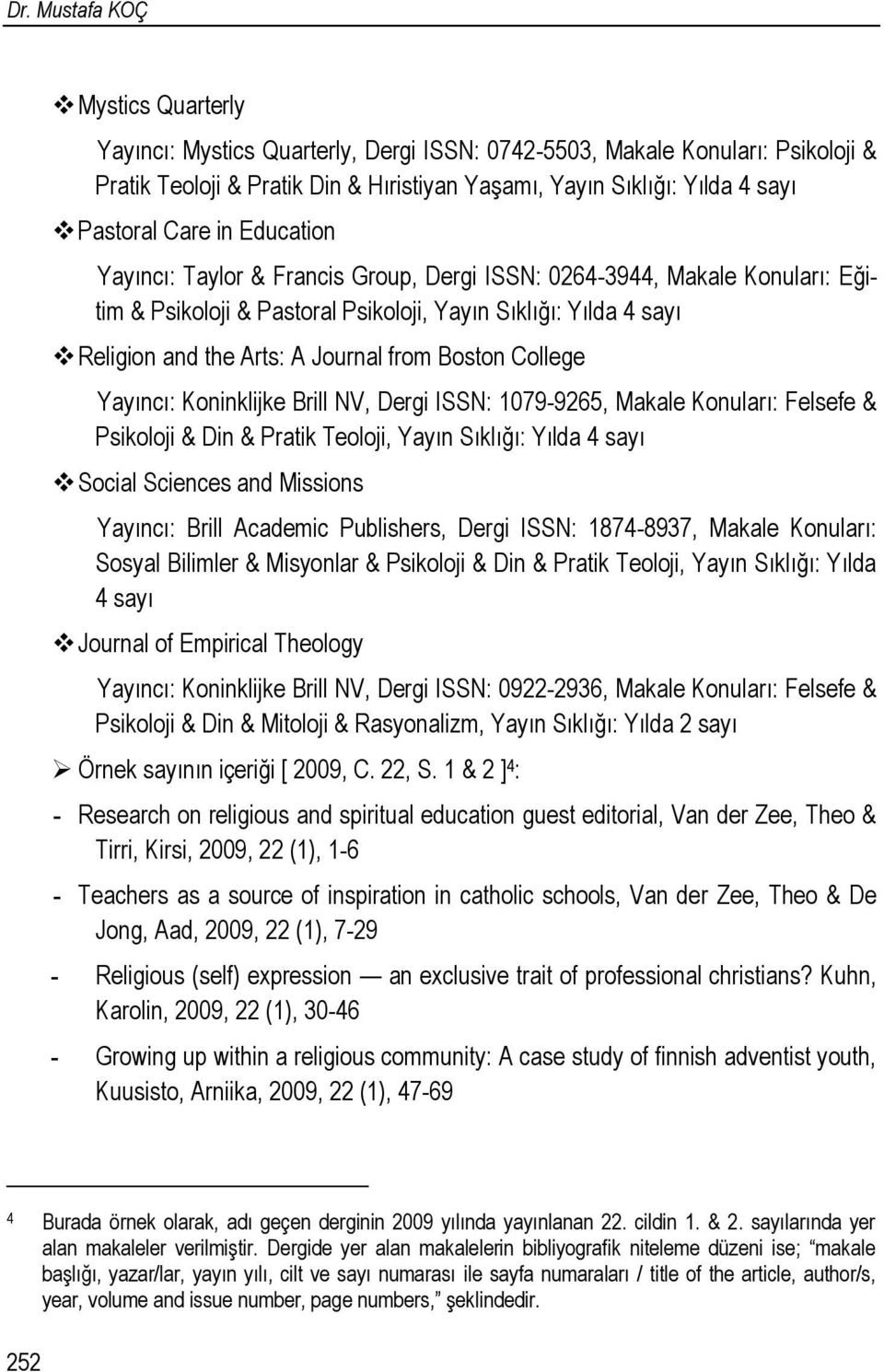 Boston College Yayıncı: Koninklijke Brill NV, Dergi ISSN: 1079-9265, Makale Konuları: Felsefe & Psikoloji & Din & Pratik Teoloji, Yayın Sıklığı: Yılda 4 sayı Social Sciences and Missions Yayıncı: