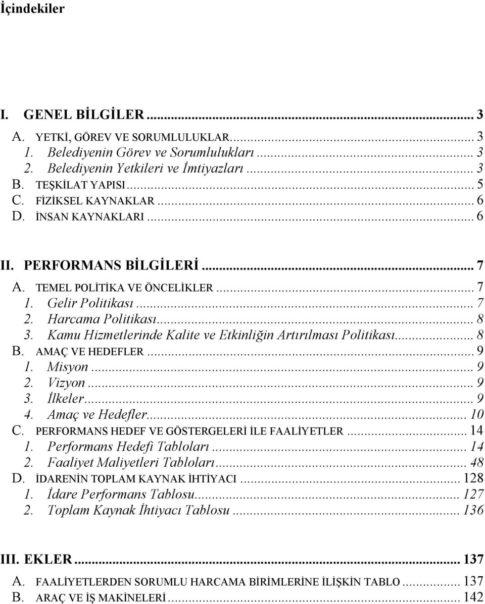 Kamu Hizmetlerinde Kalite ve Etkinliğin Artırılması Politikası... 8 B. AMAÇ VE HEDEFLER... 9 1. Misyon... 9 2. Vizyon... 9 3. İlkeler... 9 4. Amaç ve Hedefler... 10 C.