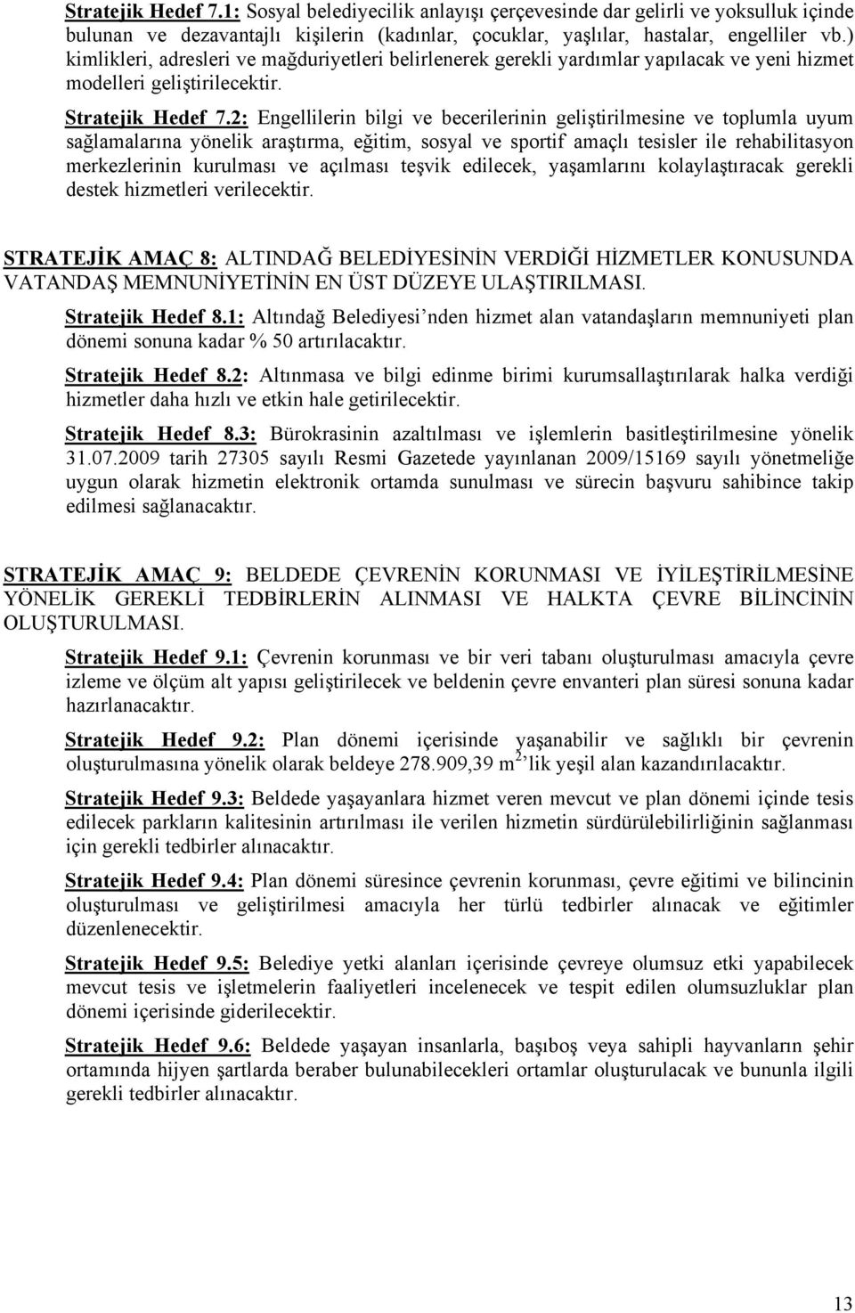 2: Engellilerin bilgi ve becerilerinin geliştirilmesine ve toplumla uyum sağlamalarına yönelik araştırma, eğitim, sosyal ve sportif amaçlı tesisler ile rehabilitasyon merkezlerinin kurulması ve