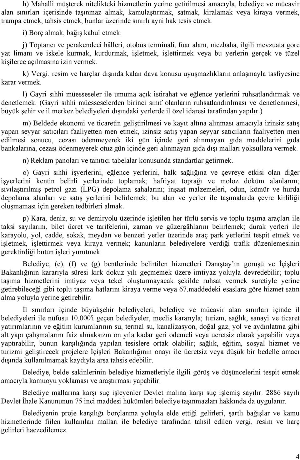 j) Toptancı ve perakendeci hâlleri, otobüs terminali, fuar alanı, mezbaha, ilgili mevzuata göre yat limanı ve iskele kurmak, kurdurmak, işletmek, işlettirmek veya bu yerlerin gerçek ve tüzel