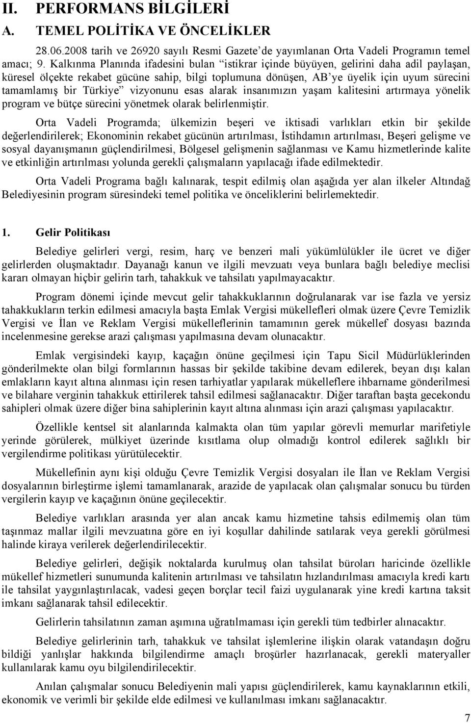 Türkiye vizyonunu esas alarak insanımızın yaşam kalitesini artırmaya yönelik program ve bütçe sürecini yönetmek olarak belirlenmiştir.