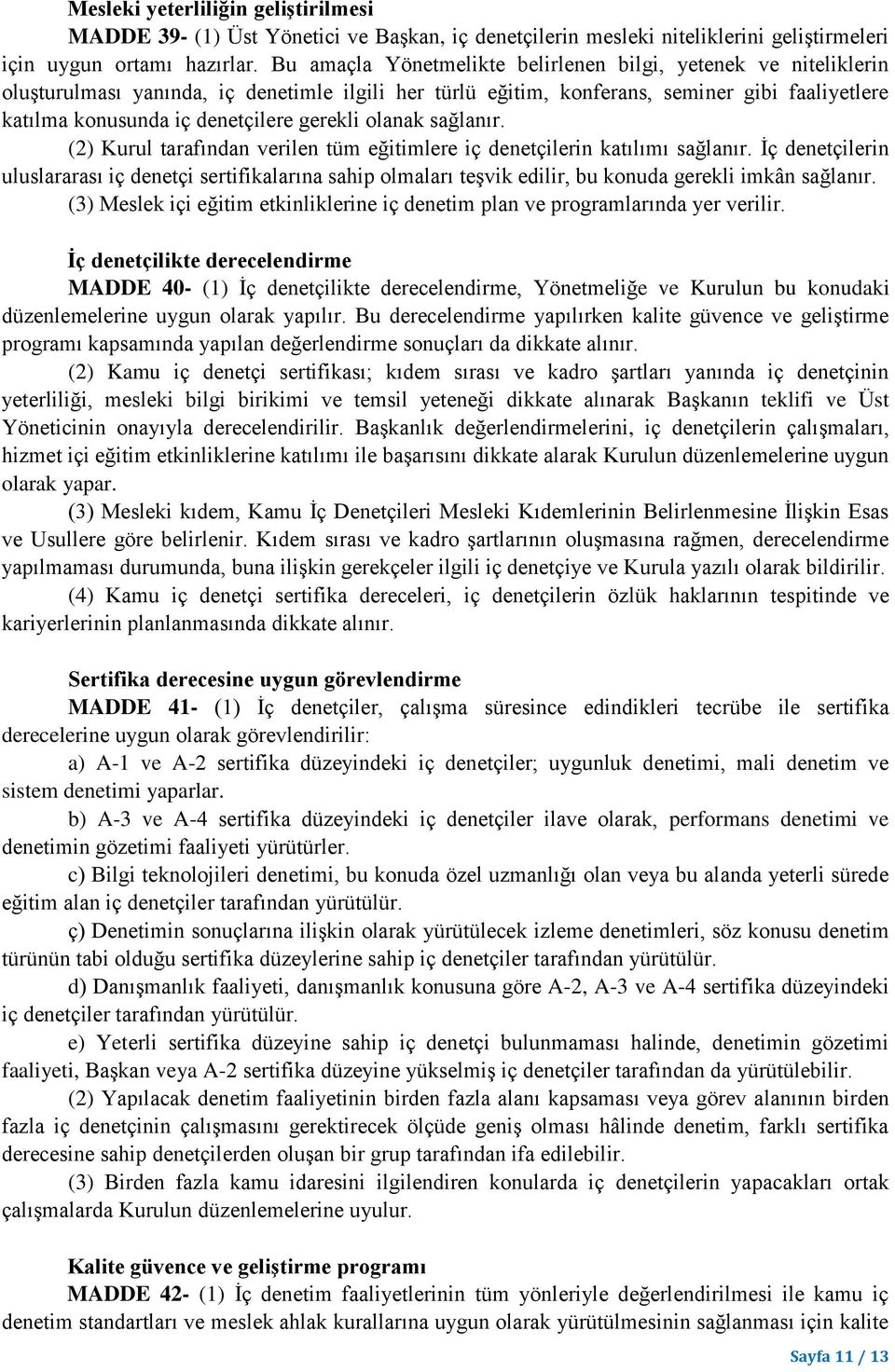 gerekli olanak sağlanır. (2) Kurul tarafından verilen tüm eğitimlere iç denetçilerin katılımı sağlanır.