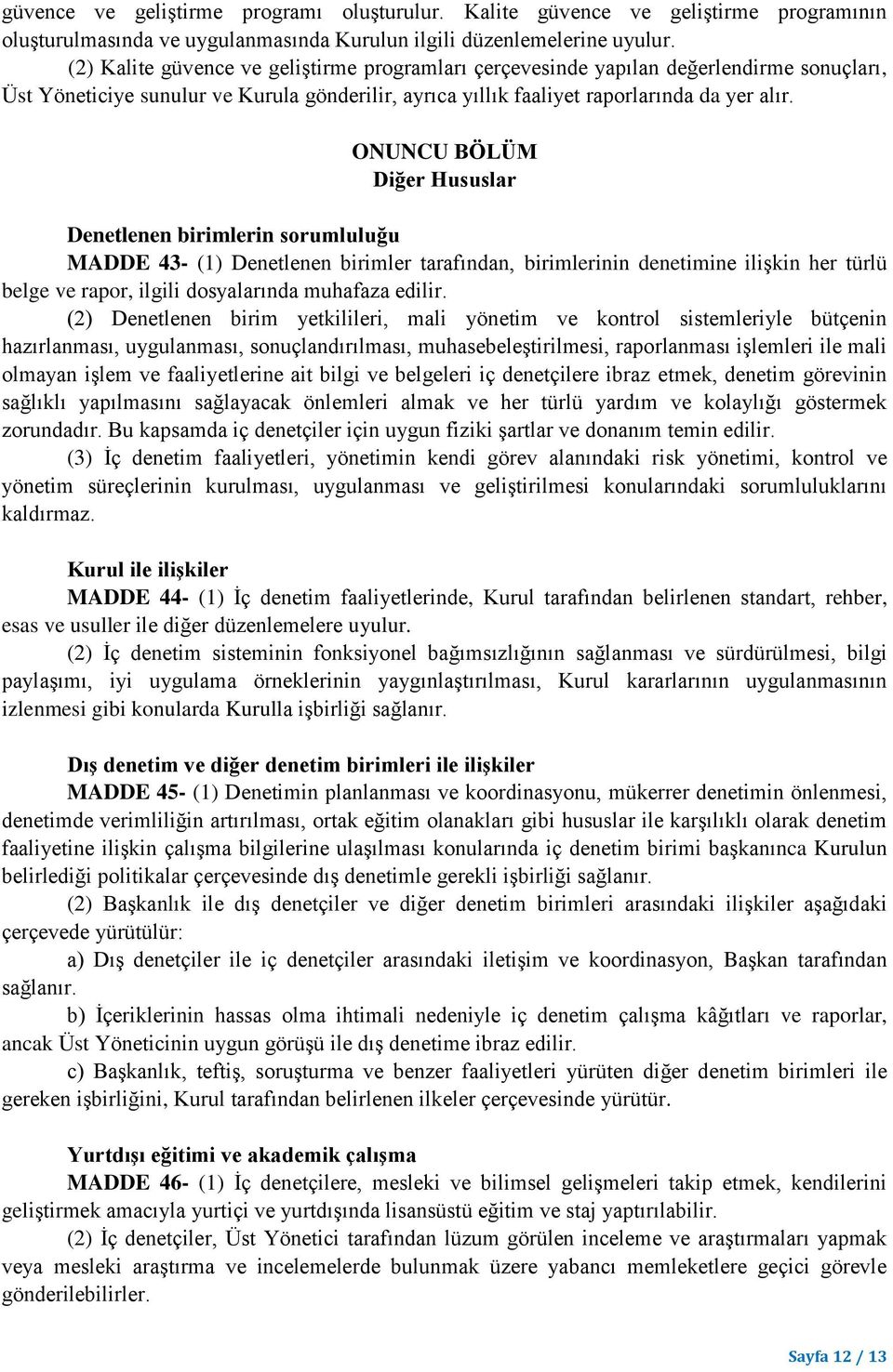 ONUNCU BÖLÜM Diğer Hususlar Denetlenen birimlerin sorumluluğu MADDE 43- (1) Denetlenen birimler tarafından, birimlerinin denetimine ilişkin her türlü belge ve rapor, ilgili dosyalarında muhafaza