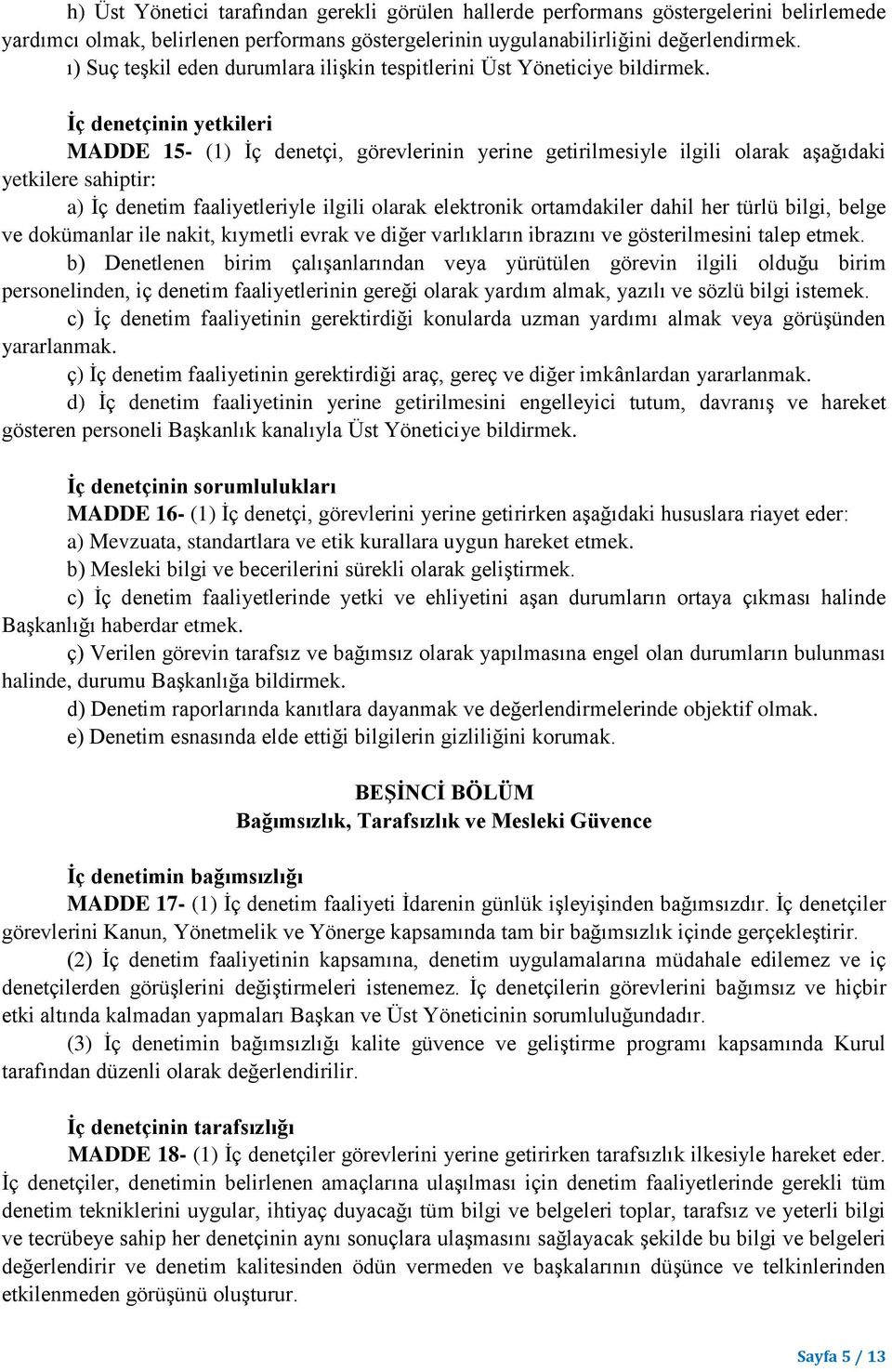 İç denetçinin yetkileri MADDE 15- (1) İç denetçi, görevlerinin yerine getirilmesiyle ilgili olarak aşağıdaki yetkilere sahiptir: a) İç denetim faaliyetleriyle ilgili olarak elektronik ortamdakiler