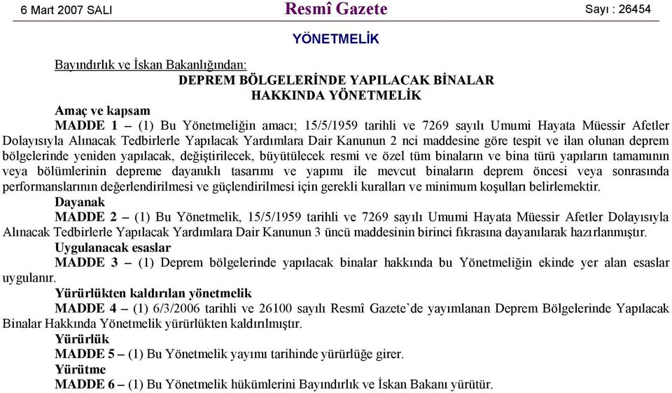 yapılacak, değiştirilecek, büyütülecek resmi ve özel tüm binaların ve bina türü yapıların tamamının veya bölümlerinin depreme dayanıklı tasarımı ve yapımı ile mevcut binaların deprem öncesi veya