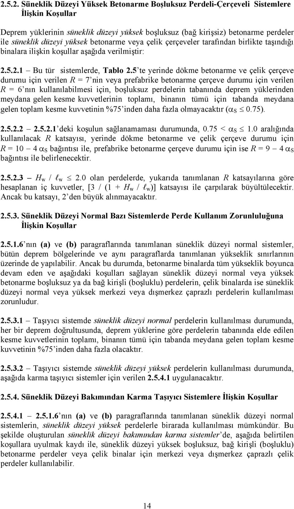 5 te yerinde dökme betonarme ve çelik çerçeve durumu için verilen R = 7 nin veya prefabrike betonarme çerçeve durumu için verilen R = 6 nın kullanılabilmesi için, boşluksuz perdelerin tabanında