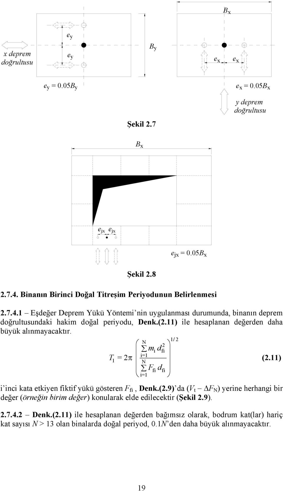 11) ile hesaplanan değerden daha büyük alınmayacaktır. 1/ 2 N 2 md i fi i=1 T1 = 2 π N (2.11) Ffi d fi i=1 i inci kata etkiyen fiktif yükü gösteren F fi, Denk.(2.9) da (V t ΔF N ) yerine herhangi bir değer (örneğin birim değer) konularak elde edilecektir (Şekil 2.