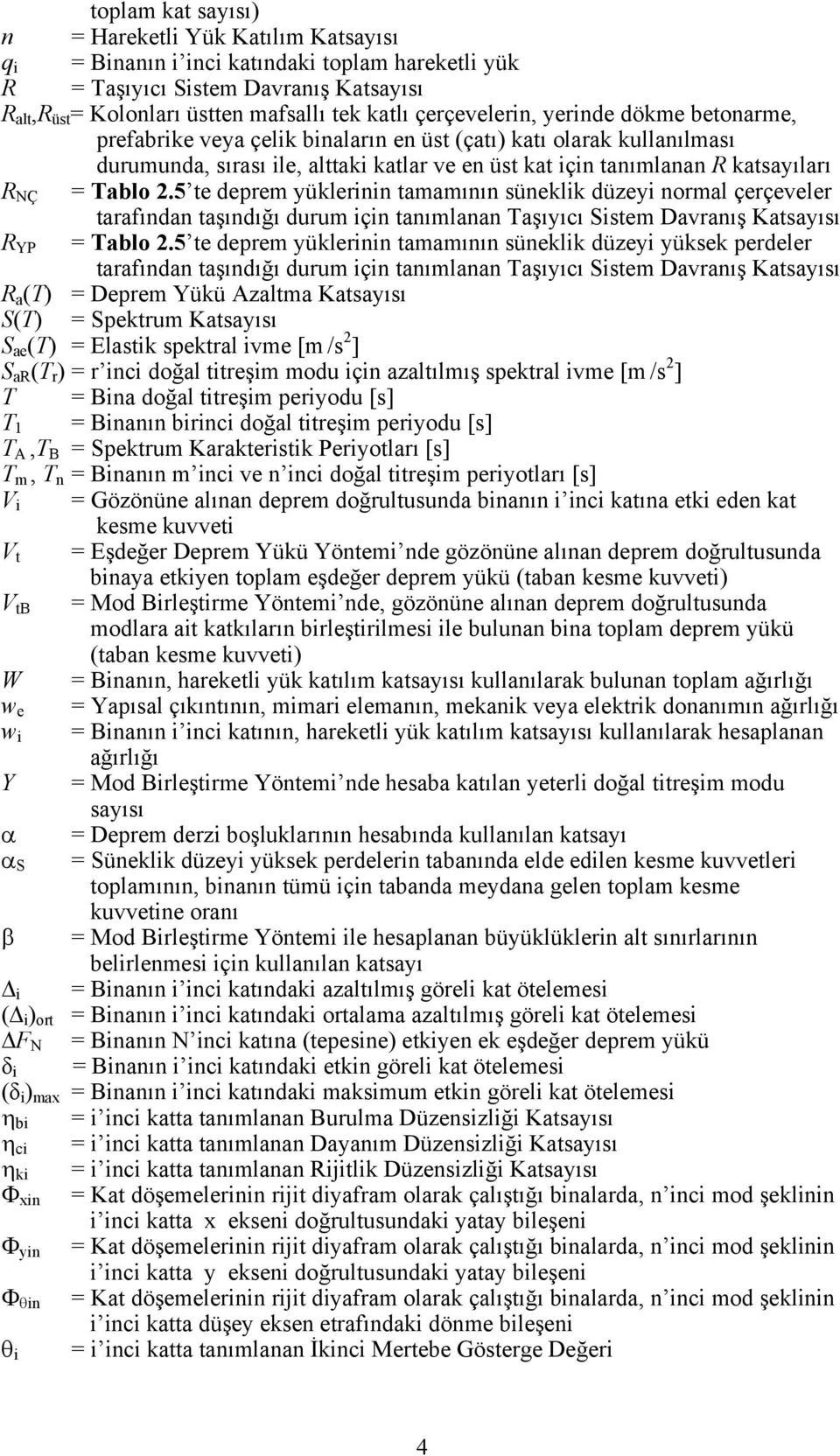 Tablo 2.5 te deprem yüklerinin tamamının süneklik düzeyi normal çerçeveler tarafından taşındığı durum için tanımlanan Taşıyıcı Sistem Davranış Katsayısı R YP = Tablo 2.