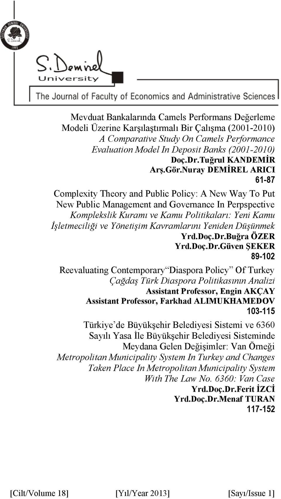 Nuray DEMİREL ARICI 61-87 Complexity Theory and Public Policy: A New Way To Put New Public Management and Governance In Perpspective Komplekslik Kuramı ve Kamu Politikaları: Yeni Kamu İşletmeciliği