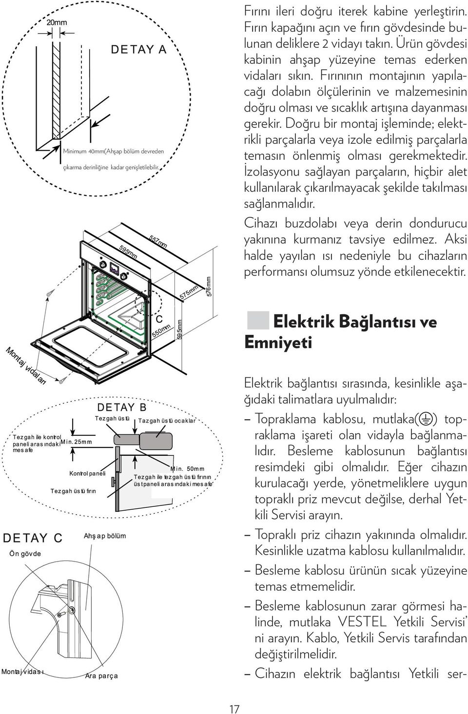 Doğru bir montaj işleminde; elektrikli parçalarla veya izole edilmiş parçalarla temasın önlenmiş olması gerekmektedir.